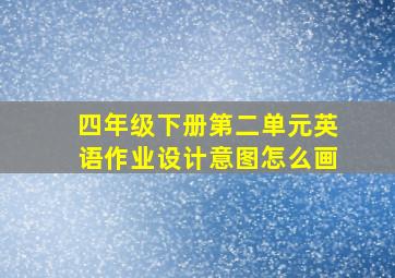 四年级下册第二单元英语作业设计意图怎么画