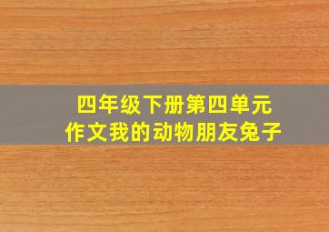 四年级下册第四单元作文我的动物朋友兔子