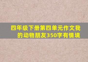 四年级下册第四单元作文我的动物朋友350字有情境