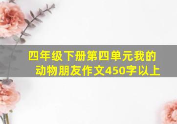 四年级下册第四单元我的动物朋友作文450字以上