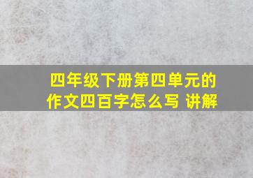 四年级下册第四单元的作文四百字怎么写 讲解