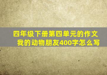 四年级下册第四单元的作文我的动物朋友400字怎么写