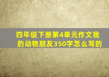 四年级下册第4单元作文我的动物朋友350字怎么写的