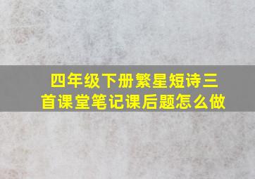 四年级下册繁星短诗三首课堂笔记课后题怎么做