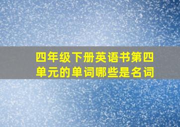 四年级下册英语书第四单元的单词哪些是名词