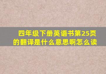 四年级下册英语书第25页的翻译是什么意思啊怎么读