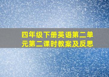 四年级下册英语第二单元第二课时教案及反思