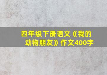 四年级下册语文《我的动物朋友》作文400字