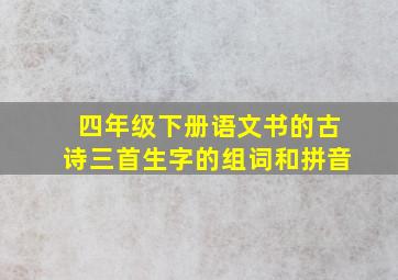 四年级下册语文书的古诗三首生字的组词和拼音