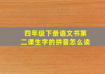 四年级下册语文书第二课生字的拼音怎么读