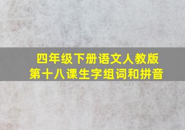 四年级下册语文人教版第十八课生字组词和拼音