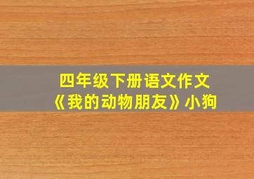 四年级下册语文作文《我的动物朋友》小狗