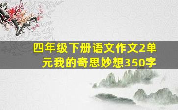 四年级下册语文作文2单元我的奇思妙想350字