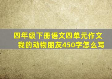 四年级下册语文四单元作文我的动物朋友450字怎么写