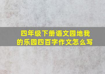 四年级下册语文园地我的乐园四百字作文怎么写