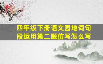 四年级下册语文园地词句段运用第二题仿写怎么写