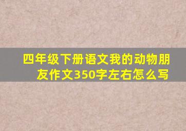 四年级下册语文我的动物朋友作文350字左右怎么写