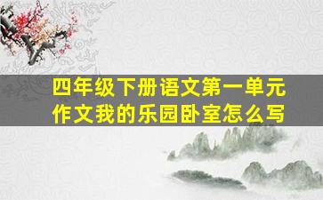 四年级下册语文第一单元作文我的乐园卧室怎么写