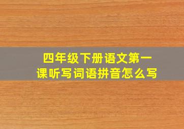 四年级下册语文第一课听写词语拼音怎么写