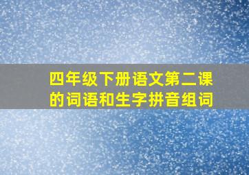 四年级下册语文第二课的词语和生字拼音组词