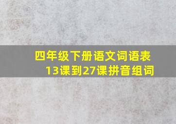 四年级下册语文词语表13课到27课拼音组词