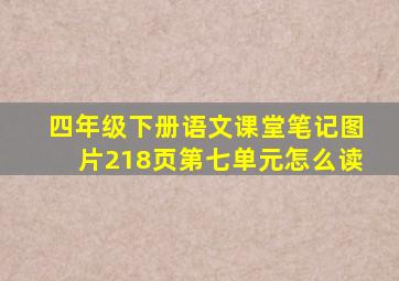 四年级下册语文课堂笔记图片218页第七单元怎么读