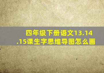 四年级下册语文13.14.15课生字思维导图怎么画