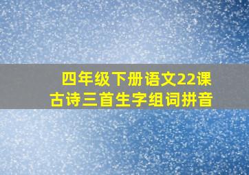 四年级下册语文22课古诗三首生字组词拼音