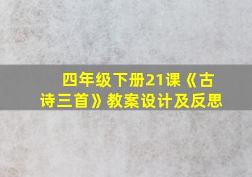 四年级下册21课《古诗三首》教案设计及反思