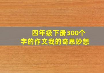 四年级下册300个字的作文我的奇思妙想