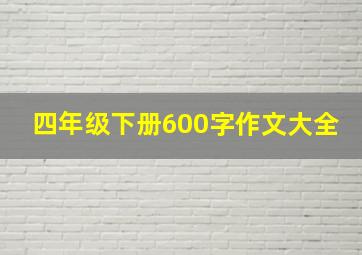 四年级下册600字作文大全