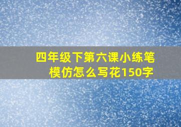 四年级下第六课小练笔模仿怎么写花150字