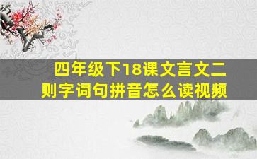 四年级下18课文言文二则字词句拼音怎么读视频