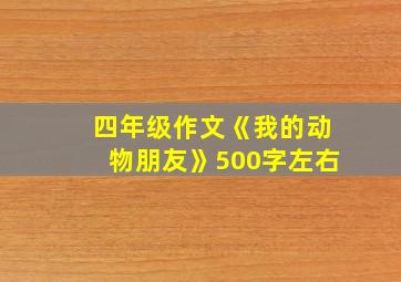 四年级作文《我的动物朋友》500字左右