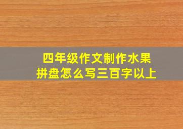 四年级作文制作水果拼盘怎么写三百字以上