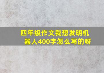 四年级作文我想发明机器人400字怎么写的呀