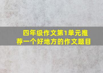 四年级作文第1单元推荐一个好地方的作文题目