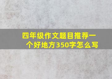 四年级作文题目推荐一个好地方350字怎么写