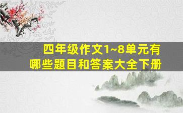 四年级作文1~8单元有哪些题目和答案大全下册