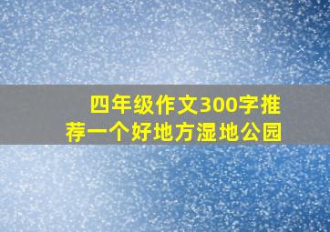 四年级作文300字推荐一个好地方湿地公园