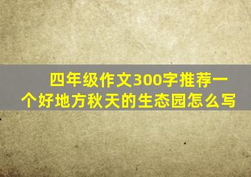 四年级作文300字推荐一个好地方秋天的生态园怎么写