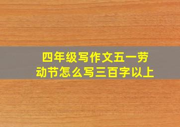 四年级写作文五一劳动节怎么写三百字以上