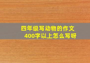 四年级写动物的作文400字以上怎么写呀