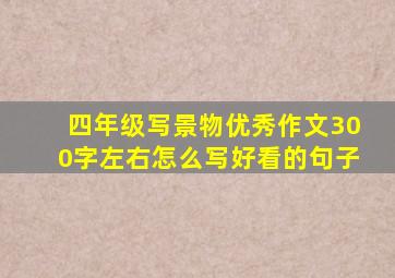 四年级写景物优秀作文300字左右怎么写好看的句子