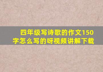 四年级写诗歌的作文150字怎么写的呀视频讲解下载