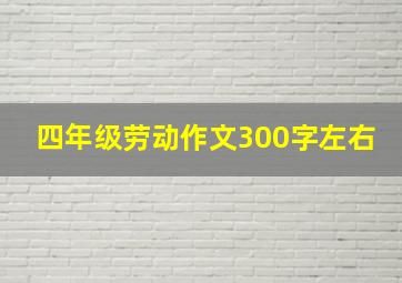 四年级劳动作文300字左右