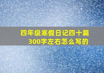 四年级寒假日记四十篇300字左右怎么写的