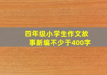 四年级小学生作文故事新编不少于400字