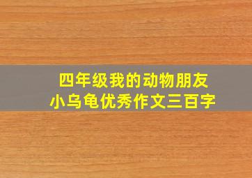 四年级我的动物朋友小乌龟优秀作文三百字