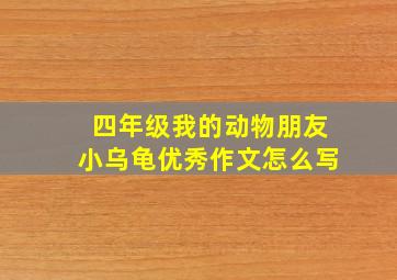 四年级我的动物朋友小乌龟优秀作文怎么写